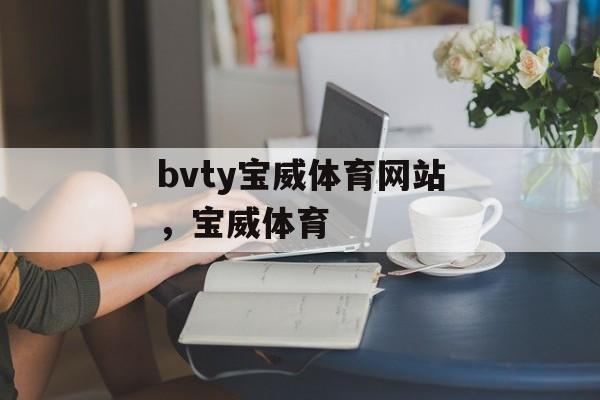 bvty宝威体育网站，宝威体育